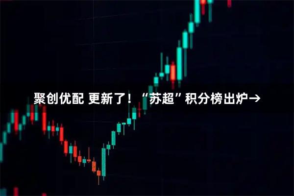 聚创优配 更新了！“苏超”积分榜出炉→
